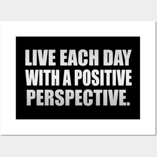 Live each day with a positive perspective Posters and Art